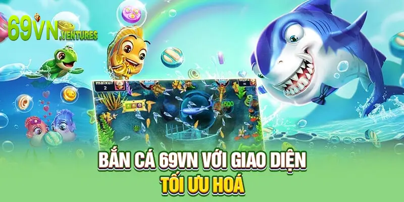 Bắn cá 69VN với giao diện tối ưu hoá