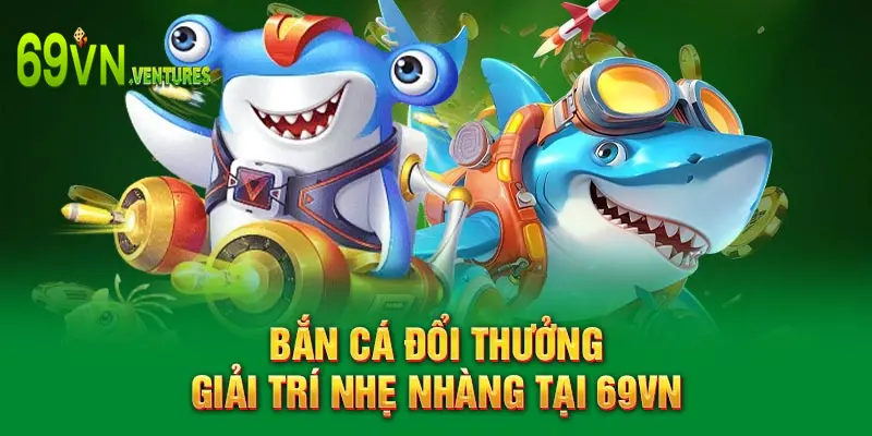 Bắn cá đổi thưởng – Giải trí nhẹ nhàng tại 69VN