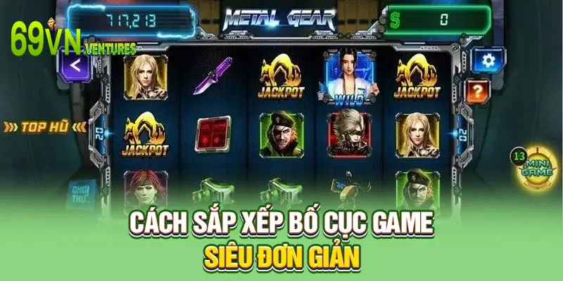 Cách sắp xếp bố cục game siêu đơn giản