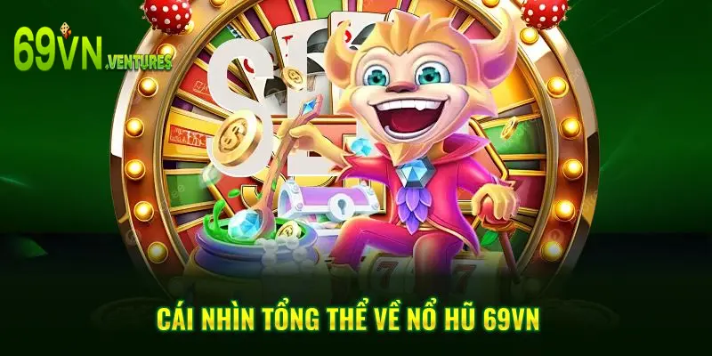 Cái nhìn tổng thể về nổ hũ 69VN