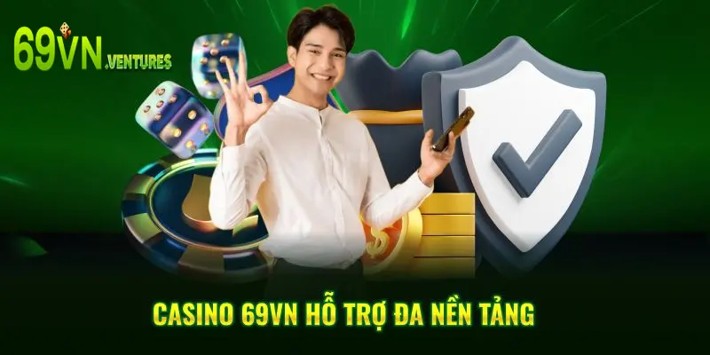 Casino 69VN hỗ trợ đa nền tảng
