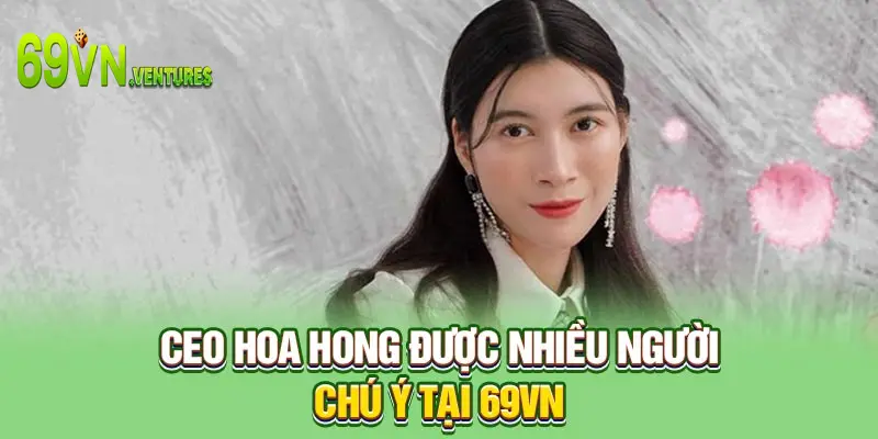 CEO Hoa Hong được nhiều người chú ý tại 69VN