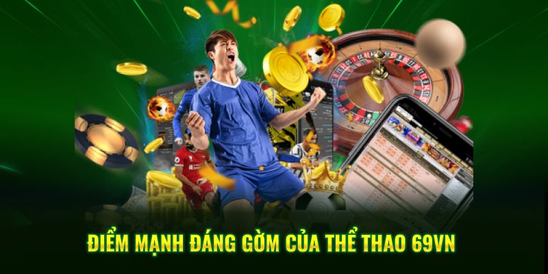Điểm mạnh đáng gờm của thể thao 69VN