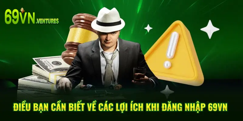 Điều bạn cần biết về các lợi ích khi đăng nhập 69vn