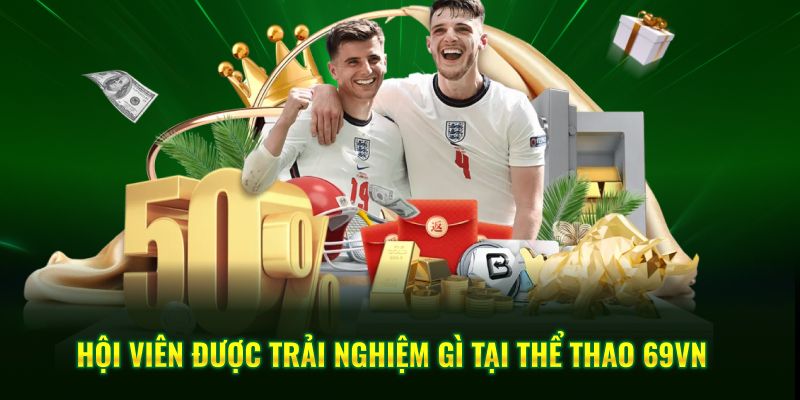 Hội viên được trải nghiệm gì tại thể thao 69VN