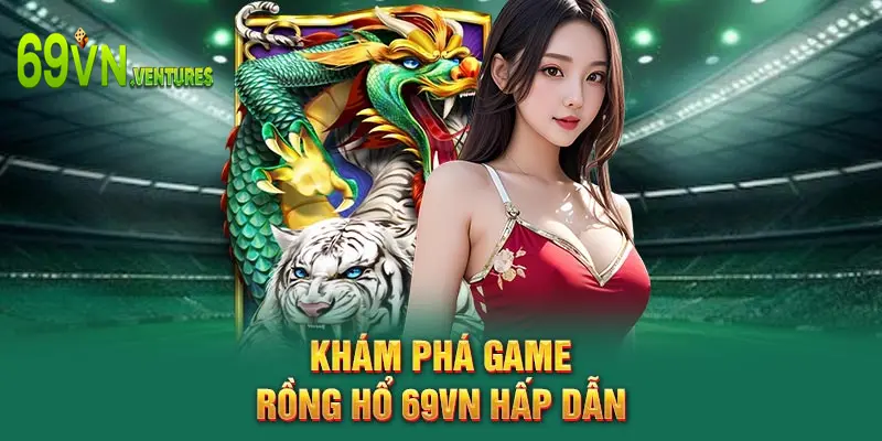 Khám phá game rồng hổ 69VN hấp dẫn