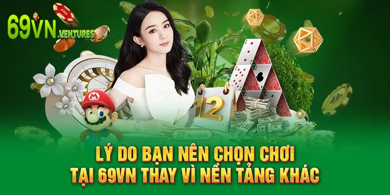 Lý do bạn nên chọn chơi tại 69VN thay vì nền tảng khác
