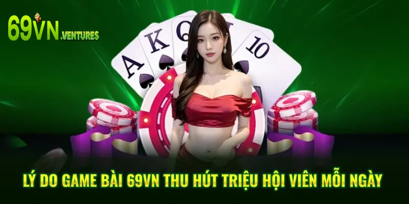 Lý do game bài 69VN thu hút triệu hội viên mỗi ngày