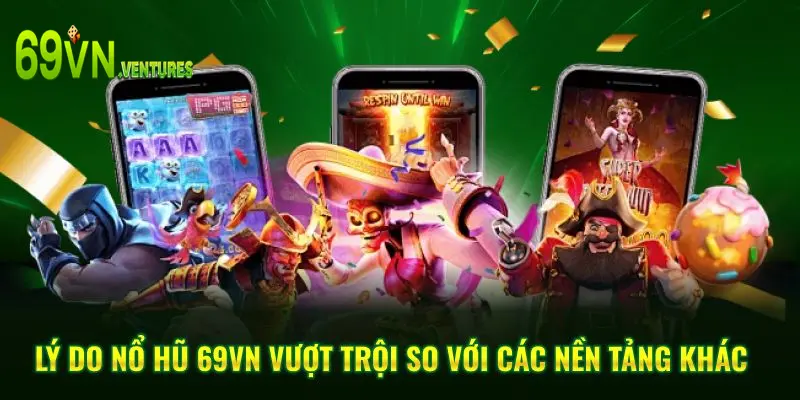 Lý do nổ hũ 69VN vượt trội so với các nền tảng khác