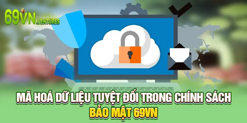 Mã hoá dữ liệu tuyệt đối trong chính sách bảo mật 69VN