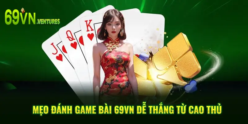 Mẹo đánh game bài 69VN dễ thắng từ cao thủ