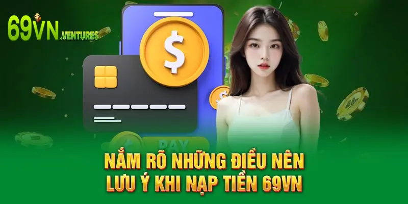 Nắm rõ những điều nên lưu ý khi nạp tiền 69VN