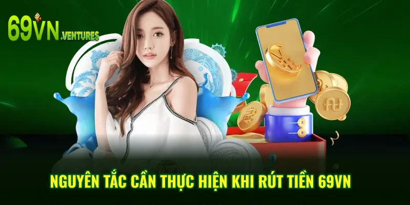 Nguyên tắc cần thực hiện khi rút tiền 69VN