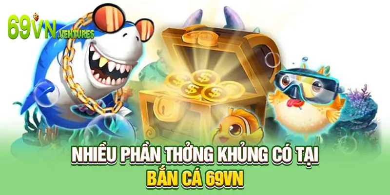 Nhiều phần thưởng khủng có tại bắn cá 69VN