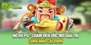Nổ Hũ PG - Chạm Đến Ước Mơ Giải Trí Cùng Nhà Cái 69VN