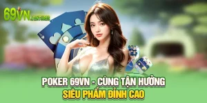 Poker 69VN - Cùng Tận Hưởng Siêu Phẩm Đỉnh Cao