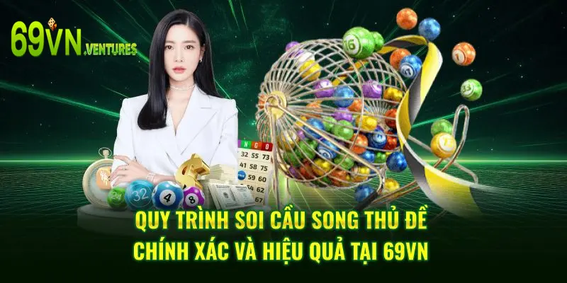 Quy trình soi cầu song thủ đề chính xác và hiệu quả tại 69VN