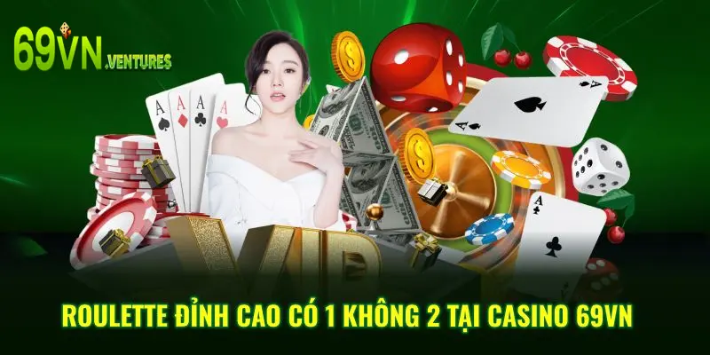 Roulette đỉnh cao có 1 không 2 tại Casino 69VN