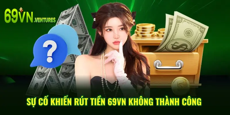 Sự cố khiến rút tiền 69VN không thành công