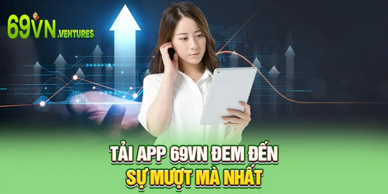 Tải app 69VN đem đến sự mượt mà nhất