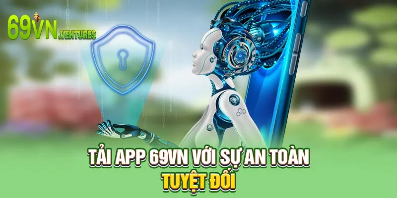 Tải app 69VN với sự an toàn tuyệt đối