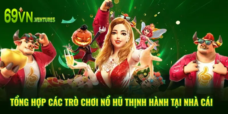 Tổng hợp các trò chơi nổ hũ thịnh hành tại nhà cái