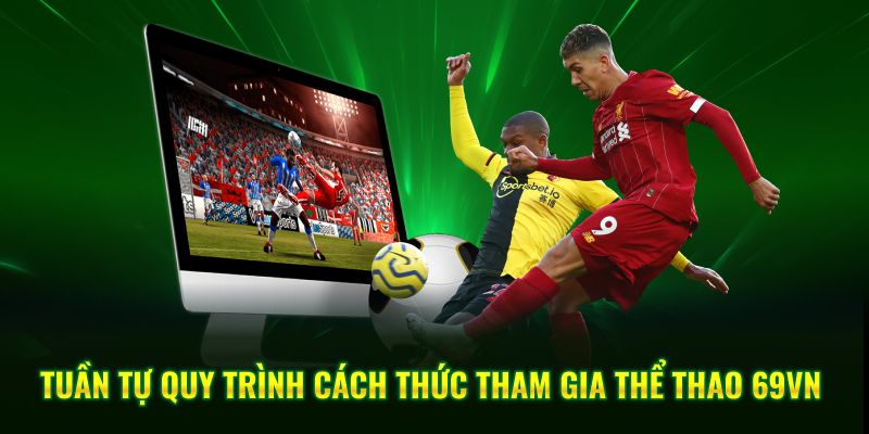 Tuần tự quy trình cách thức tham gia thể thao 69VN