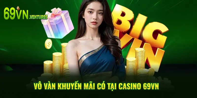 Vô vàn khuyến mãi có tại Casino 69VN